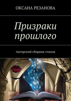 Оксана Резанова - Призраки прошлого. Авторский сборник стихов