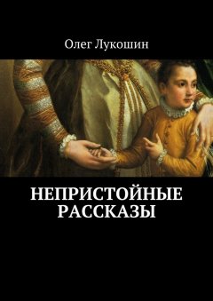 Олег Лукошин - Непристойные рассказы