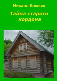 Михаил Клыков - Тайна старого кордона. Повесть