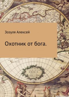 Алексей Зозуля - Охотник от бога