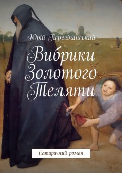 Юрій Пересічанський - Вибрики Золотого Теляти. Сатиричний роман