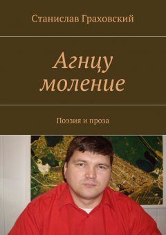 Станислав Граховский - Агнцу моление. Поэзия и проза