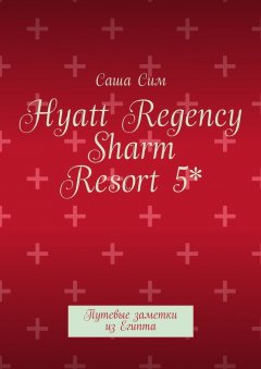 Саша Сим - Hyatt Regency Sharm Resort 5*. Путевые заметки из Египта