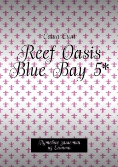 Саша Сим - Reef Oasis Blue Bay 5*. Путевые заметки из Египта