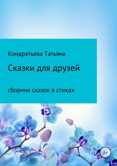 Татьяна Кондратьева - Сказки для друзей