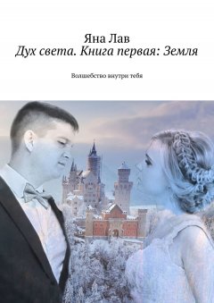 Яна Лав - Дух света. Книга первая: Земля. Волшебство внутри тебя