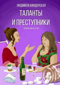Людмила Киндерская - Таланты и преступники. Иронический детектив