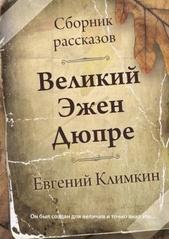 Евгений Климкин - Великий Эжен Дюпре. Сборник рассказов