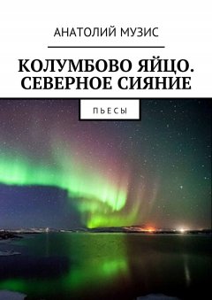 Анатолий Музис - Колумбово яйцо. Северное сияние. Пьесы