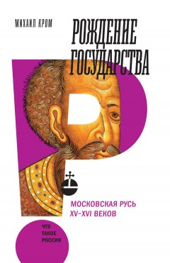 Михаил Кром - Рождение государства. Московская Русь XV–XVI веков