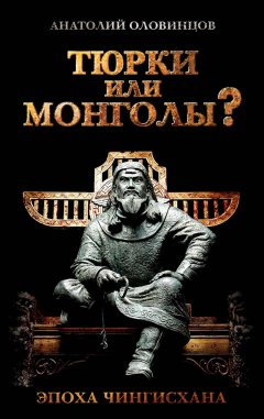 Анатолий Оловинцов - Тюрки или монголы? Эпоха Чингисхана