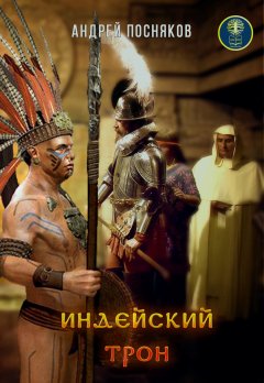 Андрей Посняков - Индейский трон, или Крест против идола