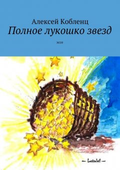 Алексей Кобленц - Полное лукошко звезд. Эссе