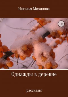 Наталья Мозилова - Однажды в деревне. Сборник рассказов