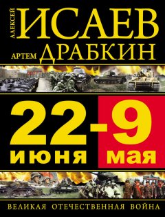 Артем Драбкин - 22 июня – 9 мая. Великая Отечественная война