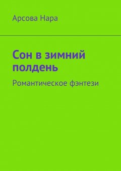 Арсова Нара - Сон в зимний полдень. Романтическое фэнтези