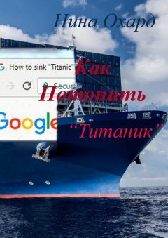 Нина Охард - Как потопить «Титаник»