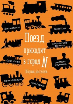 Анастасия Бушмакина - Поезд приходит в город N. Сборник рассказов