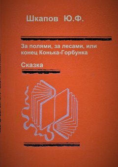 Юрий Шкапов - За полями, за лесами, или конец Конька-Горбунка. Сказка