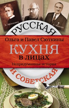 Павел Сюткин - Русская и советская кухня в лицах. Непридуманная история