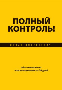 Ицхак Пинтосевич - Полный контроль! Тайм-менеджмент нового поколения за 30 дней