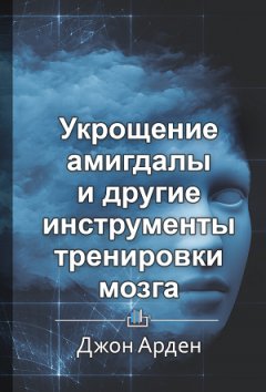 Ольга Дергачева - Краткое содержание «Укрощение амигдалы и другие инструменты тренировки мозга»