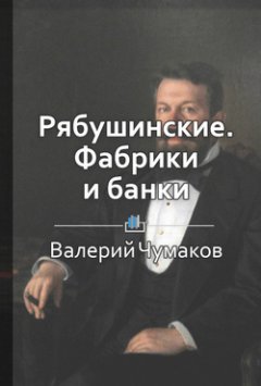 Валерий Чумаков - Рябушинские. Фабрики и банки знаменитой династии России