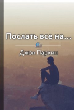 Лидия Павленок - Краткое содержание «Послать все на… Парадоксальный путь к успеху и процветанию»