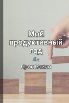 Ольга Дергачева - Краткое содержание «Мой продуктивный год. Как я проверил самые известные методики личной эффективности на себе»