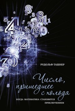 Рудольф Ташнер - Число, пришедшее с холода. Когда математика становится приключением