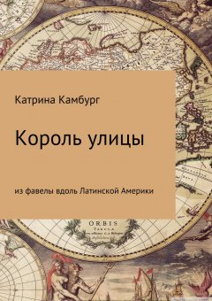 Катрина Камбург - Король улицы: из фавелы вдоль Латинской Америки