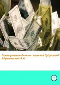 Андрей Абрамовский - Электронные деньги – валюта будущего?