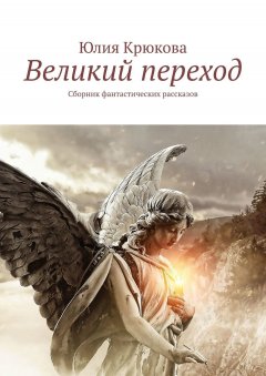 Юлия Крюкова - Великий переход. Сборник фантастических рассказов