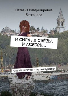 Наталья Бессонова - И смех, и слёзы, и любовь… Или «Детективные приключения партийной активистки»