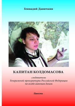 Геннадий Даничкин - Капитан Колдомасова. Следователь Генеральной прокуратуры Российской Федерации по особо важным делам