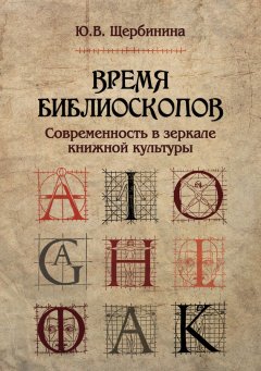 Юлия Щербинина - Время библиоскопов. Современность в зеркале книжной культуры