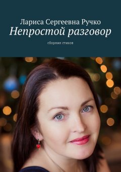 Лариса Ручко - Непростой разговор. Сборник стихов