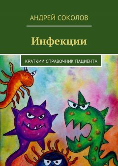 Андрей Соколов - Инфекции. Краткий справочник пациента