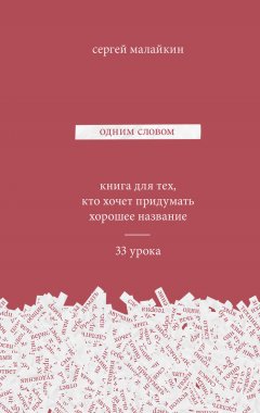 Сергей Малайкин - Одним словом. Книга для тех, кто хочет придумать хорошее название. 33 урока