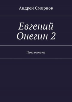 Андрей Смирнов - Евгений Онегин 2. Пьеса-поэма