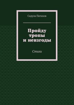 Садула Патахов - Пройду тропы и невзгоды. Стихи