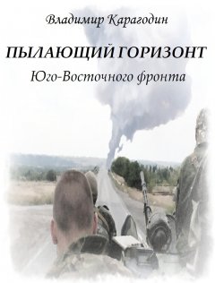 Владимир Карагодин - Пылающий Горизонт…Юго-Востока.