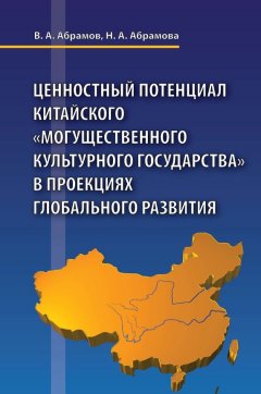 Наталья Абрамова - Ценностный потенциал китайского «могущественного культурного государства» в проекциях глобального развития