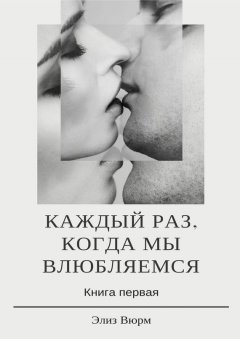 Элиз Вюрм - Каждый раз, когда мы влюбляемся. Книга первая