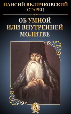 Паисий Величковский - Об умной или внутренней молитве