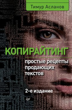 Тимур Асланов - Копирайтинг. Простые рецепты продающих текстов