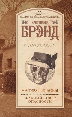 Кристианна Брэнд - Не теряй головы. Зеленый – цвет опасности (сборник)