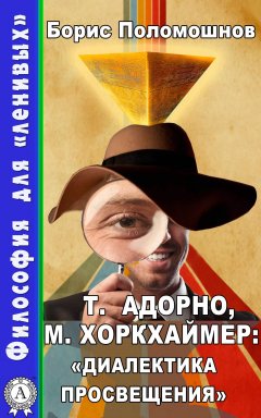 Борис Поломошнов - Т. Адорно и М. Хоркхаймер: «Диалектика Просвещения»