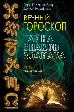 Гэри Голдшнайдер - Вечный гороскоп. Тайна знаков зодиака