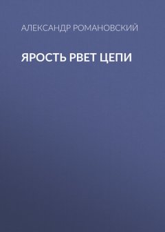 Александр Романовский - Ярость рвет цепи